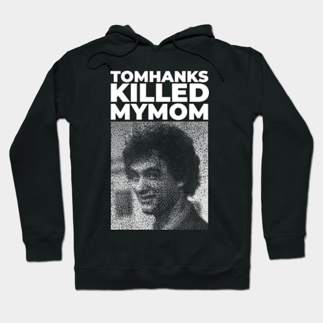 TomHanks Killed My Mom Hoodie by KNKLCRV